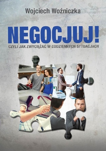 Negocjuj! Czyli jak zwyciężać w codziennych sytuacjach - Wojciech Woźniczka