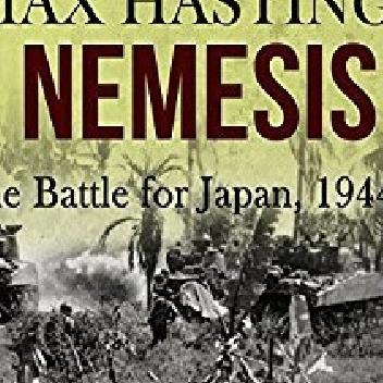 Nemesis: The Battle for Japan, 1944-45 - Max Hastings