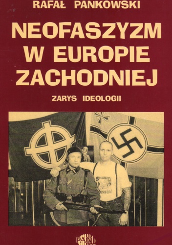 Neofaszyzm w Europie Zachodniej. Zarys ideologii - Rafał Pankowski