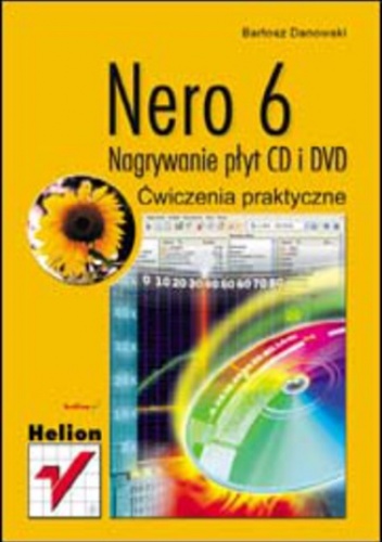 Nero 6. Nagrywanie płyt CD i DVD. Ćwiczenia praktyczne - Bartosz Danowski