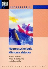 Neuropsychologia kliniczna dziecka - Aneta R. Borkowska, Łucja Domańska