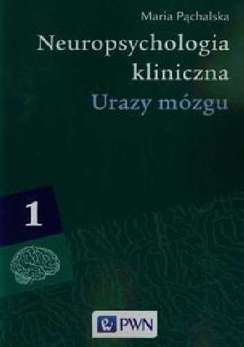 Neuropsychologia kliniczna. Tom 1. Urazy mózgu - Maria Pąchalska