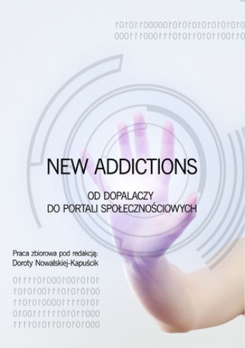 New Addictions - od dopalaczy do portali społecznościowych - Dorota Nowalska-Kapuścik red.