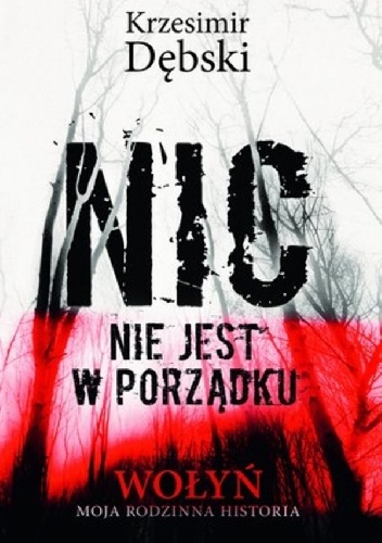 Nic nie jest w porządku. Wołyń - moja rodzinna historia - Krzesimir Dębski