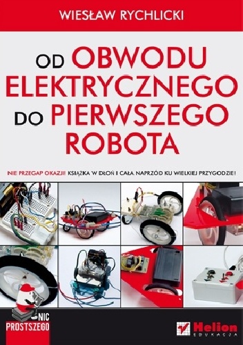 Nic prostszego. Od obwodu elektrycznego do pierwszego robota - Wiesław Rychlicki