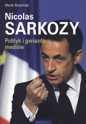 Nicolas Sarkozy. Polityk i gwiazda mediów - Marek Brzeziński