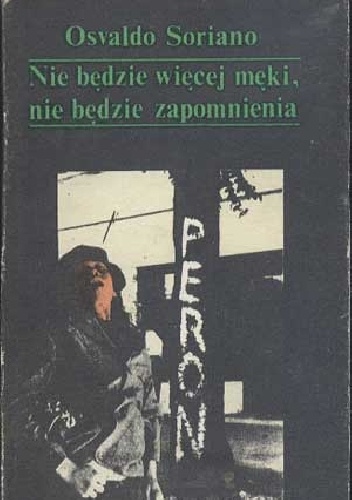 Nie będzie więcej męki, nie będzie zapomnienia - Osvaldo Soriano