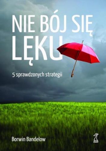 Nie bój się lęku. 5 sprawdzonych strategii radzenia sobie z nim - Borwin Bandelow