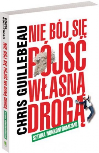 Nie bój się pójść własną drogą. Sztuka nonkonformizmu - Chris Guillebeau