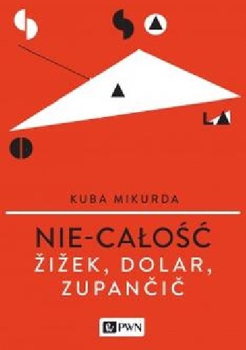 Nie-całość. Žižek, Dolar, Zupančič - Kuba Mikurda
