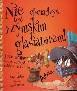 Nie chciałbyś być rzymskim gladiatorem! - John Malam