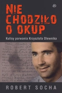 Nie chodziło o okup. Kulisy porwania Krzysztofa Olewnika - Robert Socha