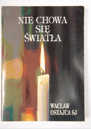 Nie chowa się światła - Wacław Oszajca SJ