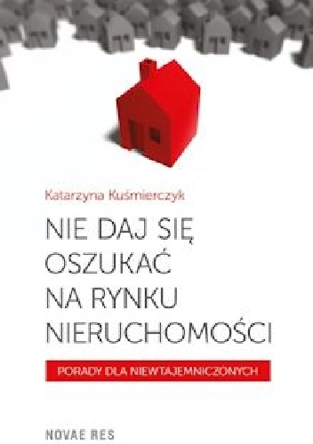 Nie daj się oszukać na rynku nieruchomości. Porady dla niewtajemniczonych. - Katarzyna Kuśmierczyk