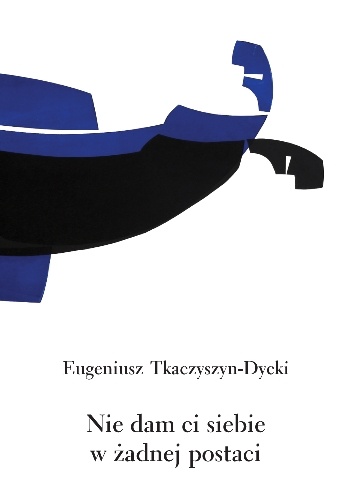 Nie dam ci siebie w żadnej postaci - Eugeniusz Tkaczyszyn-Dycki
