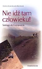 Nie idź tam człowieku! Santiago de Compostela - Andrzej Kołaczkowski-Bochenek