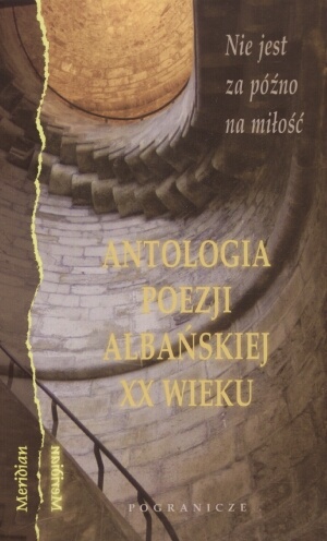 Nie jest za późno na miłość: antologia poezji albańskiej XX wieku - Mazllum Saneja