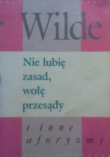 Nie lubię zasad, wolę przesądy i inne aforyzmy - Oscar Wilde