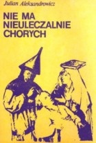 Nie ma nieuleczalnie chorych - Julian Aleksandrowicz