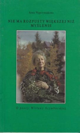 Nie ma rozpusty większej niż myślenie. O poezji Wisławy Szymborskiej - Anna Węgrzyniakowa