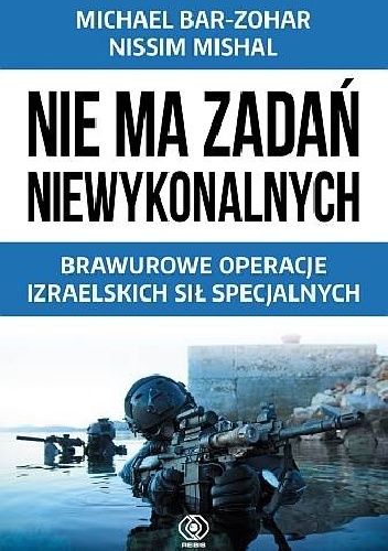 Nie ma zadań niewykonalnych. Brawurowe operacje izraelskich sił specjalnych - Michael Bar - Zohar, Nissim Mishal Nissim Mishal