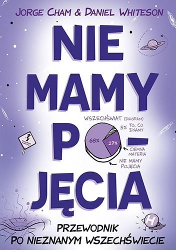 Nie mamy pojęcia. Przewodnik po nieznanym wszechświecie - Jorge Cham, Daniel Whiteson