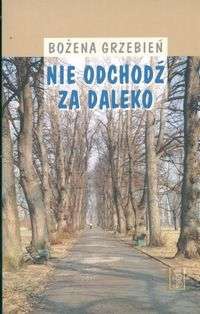 Nie odchodź za daleko - Bożena Grzebień