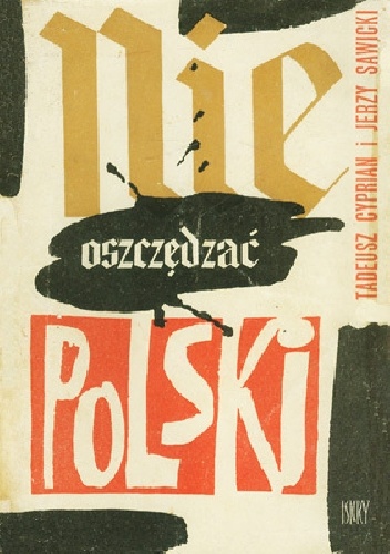 Nie oszczędzać Polski! Zbrodnie hitlerowskie w Polsce na procesie norymberskim. - Tadeusz Cyprian, Jerzy Sawicki