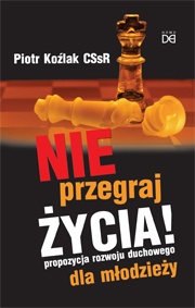 Nie przegraj życia! Propozycja rozwoju duchowego dla młodzieży - Piotr Koźlak CSsR