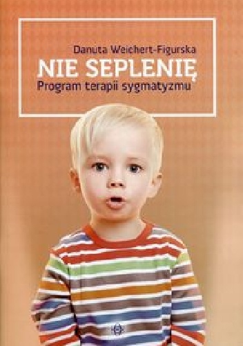 Nie seplenię. Program terapii sygmatyzmu - Danuta Weichert-Figurska