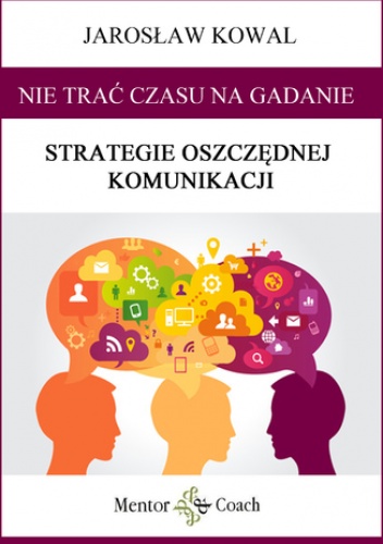 Nie trać CZASU na gadanie! Strategie oszczędnej komunikacji - Jarosław Kowal