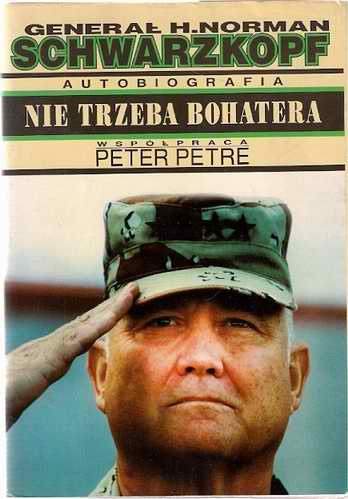 Nie trzeba bohatera - generał H.Norman Schwarzkopf - H. Norman Schwarzkopf