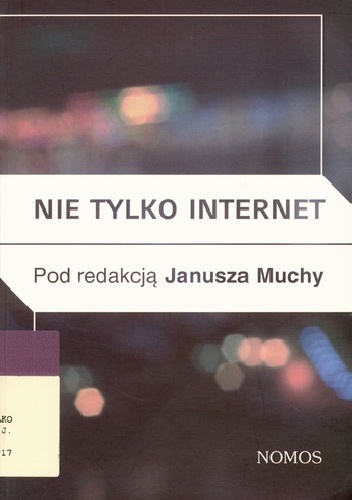 Nie tylko internet. Nowe media, przyroda i „technologie społeczne” a praktyki kulturowe - Janusz Mucha