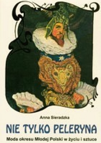 Nie tylko peleryna. Moda okresu Młodej Polski w życiu i sztuce - Anna Sieradzka