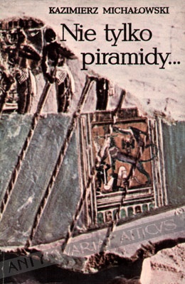 Nie tylko piramidy... Sztuka dawnego Egiptu - Kazimierz Michałowski