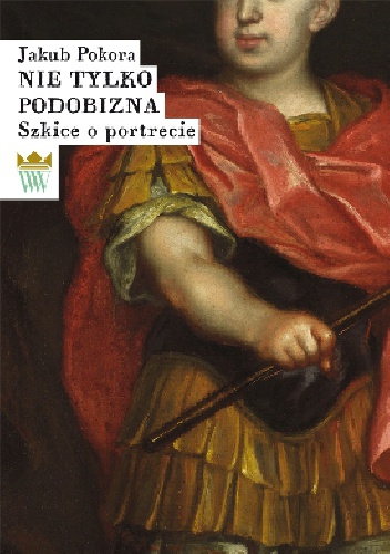 Nie tylko podobizna. Szkice o portrecie - Jakub Pokora