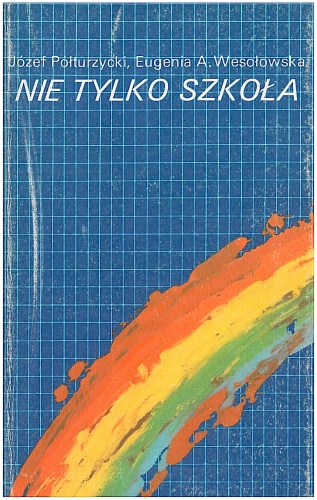 Nie tylko szkoła. Materiały z pedagogiki dla uczniów szkół średnich - Eugenia Anna Wesołowska, Józef Półturzycki