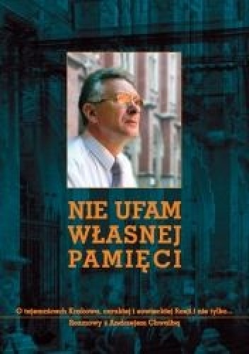 Nie ufam własnej pamięci. O tajemnicach Krakowa, carskiej i sowieckiej Rosji i nie tylko... Rozmowy z Andrzejem Chwalbą - Andrzej Chwalba