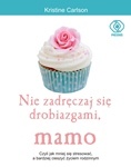 Nie zadręczaj się drobiazgami, mamo - Kristine Carlson