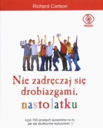 Nie zadręczaj się drobiazgami, nastolatku - Richard Carlson, Karen J. Carlson