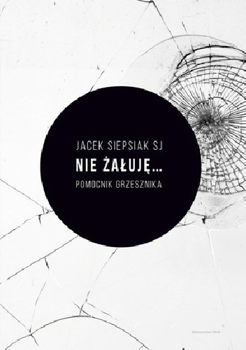 Nie żałuję...pomocnik grzesznika - Jacek Siepsiak SJ