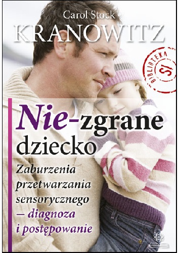 Nie-zgrane dziecko. Zaburzenia przetwarzania sensorycznego - diagnoza i postępowanie - Carol Stock Kranowitz