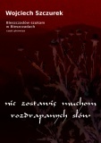 Nie zostawię muchom rozdrapanych słów - Wojciech Szczurek
