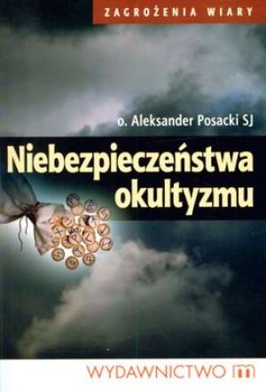 Niebezpieczeństwa okultyzmu. Podstawy chrześcijańskiej walki duchowej - o. Aleksander Posacki SJ