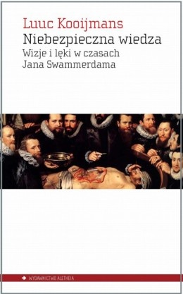 Niebezpieczna wiedza. Wizje i lęki w czasach Jana Swammerdama - Luuc Kooijmans