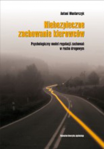 Niebezpieczne zachowanie kierowców. Psychologiczny model regulacji zachowań w ruchu drogowym - Antoni Wontorczyk
