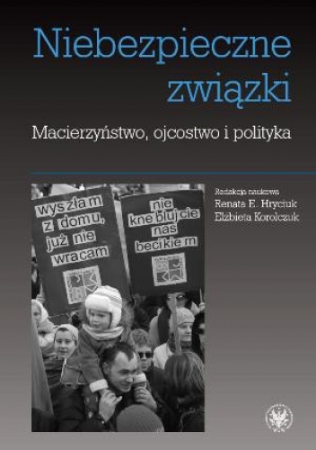 Niebezpieczne związki. Macierzyństwo, ojcostwo i polityka - Elżbieta Korolczuk, Renata E. Hryciuk