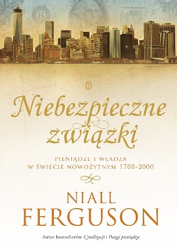 Niebezpieczne związki. Pieniądze i władza w świecie nowożytnym 1700-2000 - Niall Ferguson