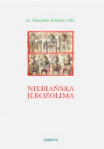 Niebiańska Jerozolima. Od sacrum miejsca do sacrum modelu - Stanisław Kobielus