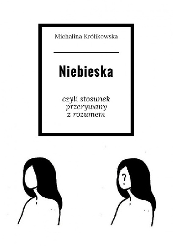 Niebieska. Czyli stosunek przerywany z rozumem - Michalina Królikowska
